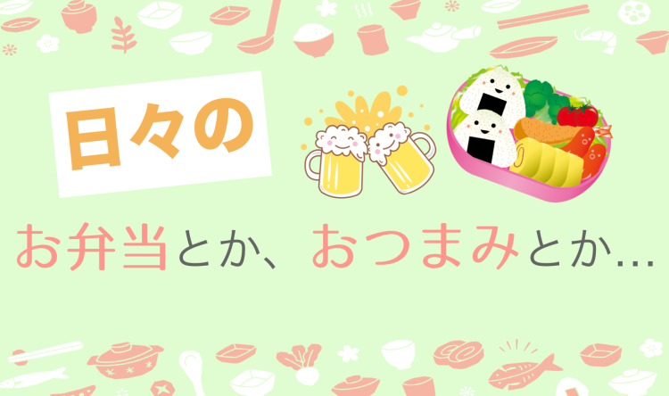 日々のお弁当とか、おつまみとか…